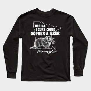 Minnesota Gopher Uff-Da I Sure Could Gopher A Beer Long Sleeve T-Shirt